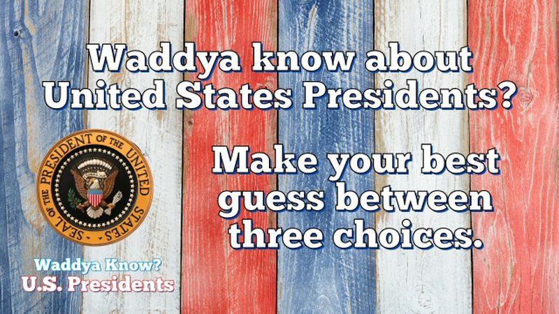 Waddya Know? U.S. Presidents